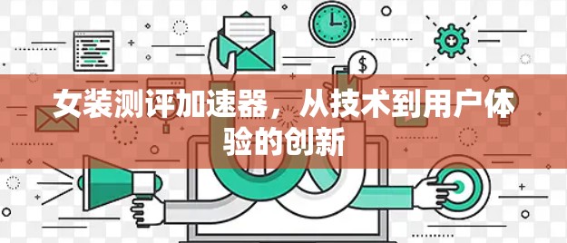 女装测评加速器,从技术到用户体验的创新 女装测评加速器,从技术到用户体验的创新