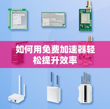 如何用免费加速器轻松提升效率 如何用免费加速器轻松提升效率