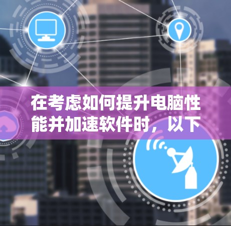 在考虑如何提升电脑性能并加速软件时,以下是一些推荐的免费加速器,它们能够帮助你提升软件速度,同时保持系统安全 在考虑如何提升电脑性能并加速软件时,以下是一些推荐的免费加速器,它们能够帮助你提升软件速度,同时保持系统安全