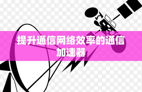 提升通信网络效率的通信加速器