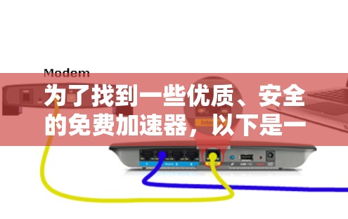 为了找到一些优质、安全的免费加速器，以下是一些步骤和推荐
