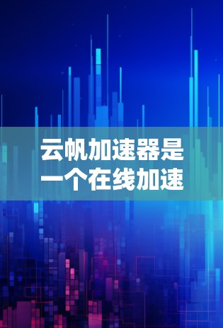 云帆加速器是一个在线加速器,通常分为免费版和付费版。以下是关于云帆加速器的一些信息 云帆加速器是一个在线加速器,通常分为免费版和付费版。以下是关于云帆加速器的一些信息