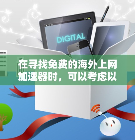 在寻找免费的海外上网加速器时,可以考虑以下几种工具,每种工具各有其独特的优势和适用场景 在寻找免费的海外上网加速器时,可以考虑以下几种工具,每种工具各有其独特的优势和适用场景
