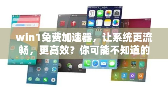 win1免费加速器,让系统更流畅,更高效?你可能不知道的技巧