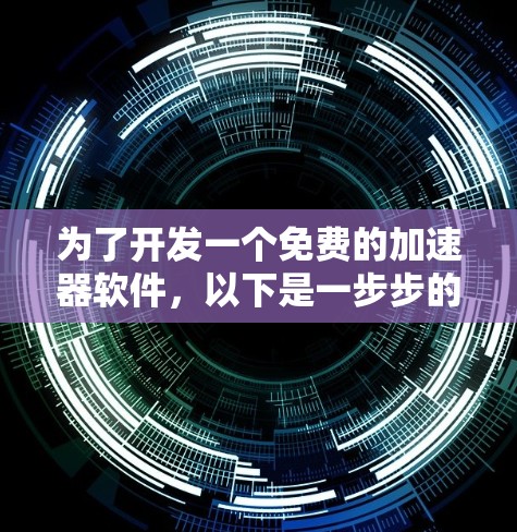 为了开发一个免费的加速器软件,以下是一步步的建议和建议软件推荐 为了开发一个免费的加速器软件,以下是一步步的建议和建议软件推荐