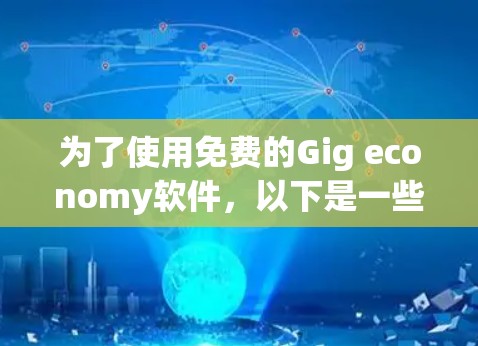 为了使用免费的Gig economy软件,以下是一些推荐的选择,根据不同的需求进行选择 为了使用免费的Gig economy软件,以下是一些推荐的选择,根据不同的需求进行选择