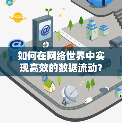 如何在网络世界中实现高效的数据流动? 如何在网络世界中实现高效的数据流动?