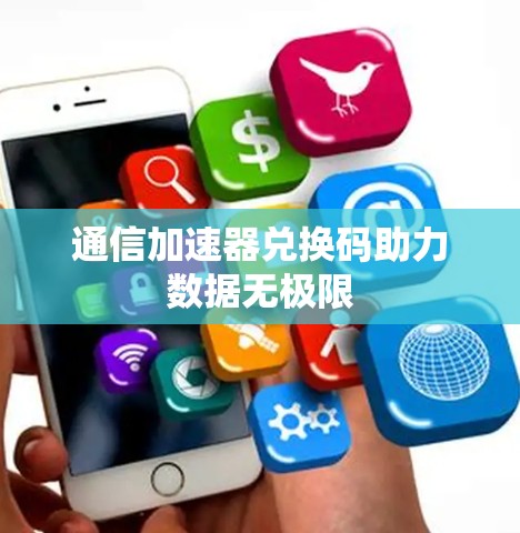 通信加速器兑换码助力数据无极限 通信加速器兑换码助力数据无极限