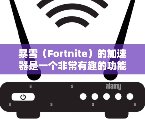 暴雪(Fortnite)的加速器是一个非常有趣的功能,它可以让玩家在游戏时更快地完成任务或升级。不过,关于是否可以免费使用暴雪加速器的问题,需要具体分析一下 暴雪(Fortnite)的加速器是一个非常有趣的功能,它可以让玩家在游戏时更快地完成任务或升级。不过,关于是否可以免费使用暴雪加速器的问题,需要具体分析一下