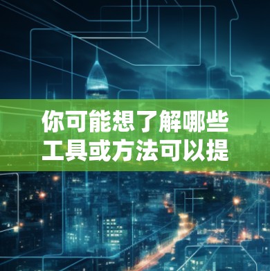 你可能想了解哪些工具或方法可以提供免费的加速功能。以下是一些常见的免费加速工具和方法