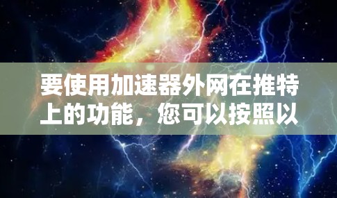要使用加速器外网在推特上的功能，您可以按照以下步骤操作