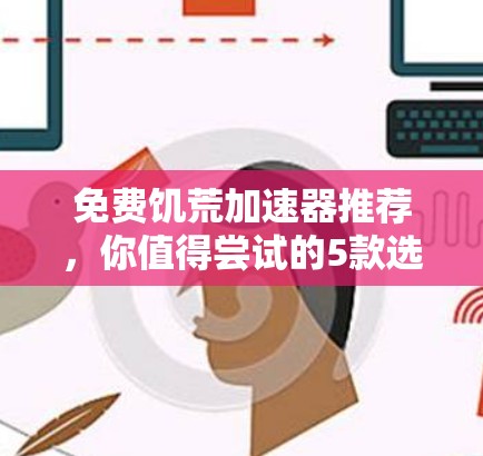 免费饥荒加速器推荐，你值得尝试的5款选择