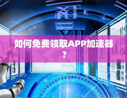 如何免费领取APP加速器?