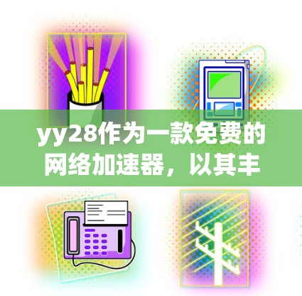 yy28作为一款免费的网络加速器,以其丰富的功能和便捷的使用体验而受到广泛认可。以下是对yy28的详细介绍