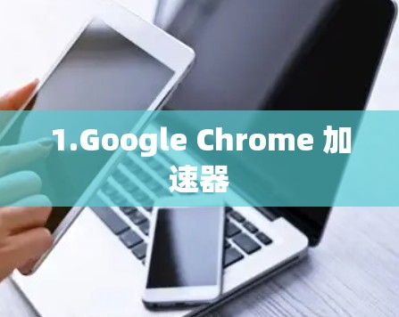 1.Google Chrome 加速器