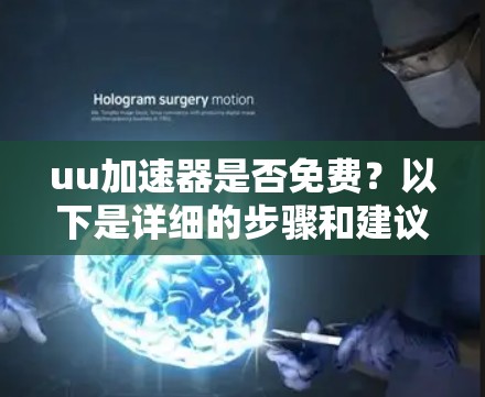 uu加速器是否免费？以下是详细的步骤和建议