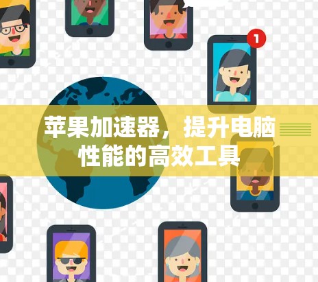 苹果加速器，提升电脑性能的高效工具