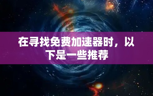 在寻找免费加速器时，以下是一些推荐