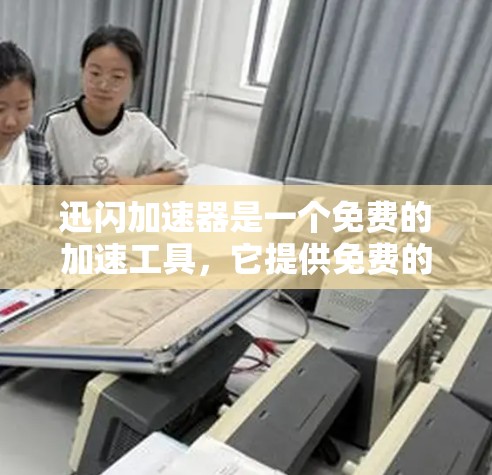 迅闪加速器是一个免费的加速工具，它提供免费的加速下载功能，适合需要快速下载资源或视频的人。虽然它的加速下载服务免费，但其他功能如解密或压缩可能需要付费。以下是一些关键点