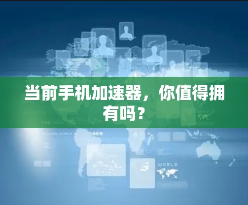 当前手机加速器,你值得拥有吗?