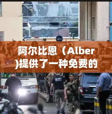 阿尔比恩（Alber)提供了一种免费的加速工具，但请注意，这是它的免费试用版，而不是正式的付费服务。如果你需要一种免费的加速工具，可以尝试以下平台