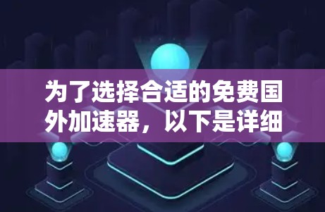 为了选择合适的免费国外加速器,以下是详细的分析和建议