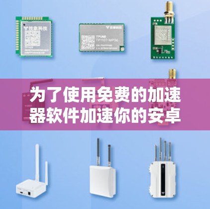 为了使用免费的加速器软件加速你的安卓手机,以下是分步指南