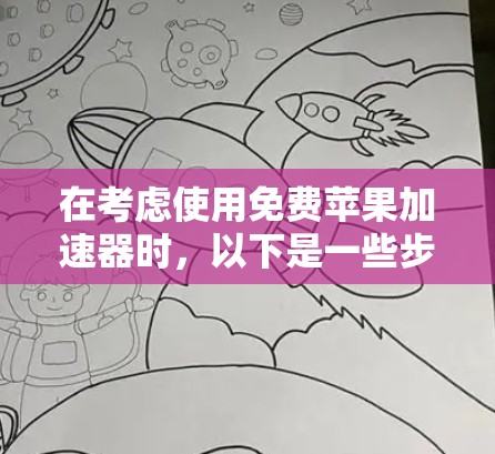 在考虑使用免费苹果加速器时,以下是一些步骤性的总结和建议