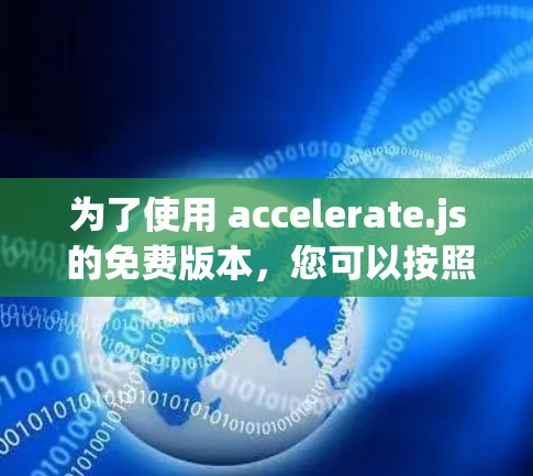 为了使用 accelerate.js 的免费版本，您可以按照以下步骤操作