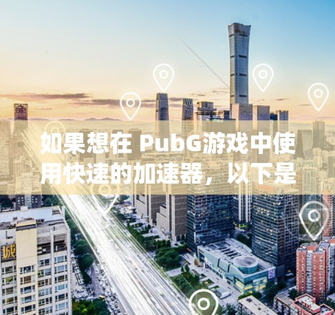 如果想在 PubG游戏中使用快速的加速器,以下是一些推荐的方法和工具。虽然PubG官方支持使用 playedojo 的加速器,但如果您希望获得一个专门针对 PubG的加速器,以下是一些建议 如果想在 PubG游戏中使用快速的加速器,以下是一些推荐的方法和工具。虽然PubG官方支持使用 playedojo 的加速器,但如果您希望获得一个专门针对 PubG的加速器,以下是一些建议