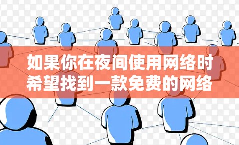 如果你在夜间使用网络时希望找到一款免费的网络加速器,通常可以考虑以下几种选项 如果你在夜间使用网络时希望找到一款免费的网络加速器,通常可以考虑以下几种选项