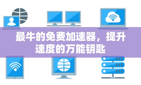 最牛的免费加速器，提升速度的万能钥匙