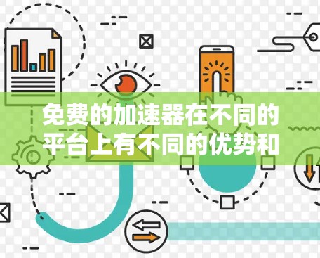 免费的加速器在不同的平台上有不同的优势和适用场景，根据用户的具体需求和任务类型，选择合适的加速器服务会更高效和有效。以下是详细的总结