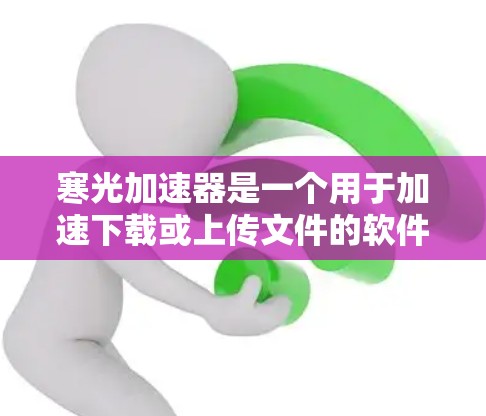 寒光加速器是一个用于加速下载或上传文件的软件工具,通常被称为加速器或压缩加速器。它可以帮助用户提高下载速度,减少等待时间 寒光加速器是一个用于加速下载或上传文件的软件工具,通常被称为加速器或压缩加速器。它可以帮助用户提高下载速度,减少等待时间