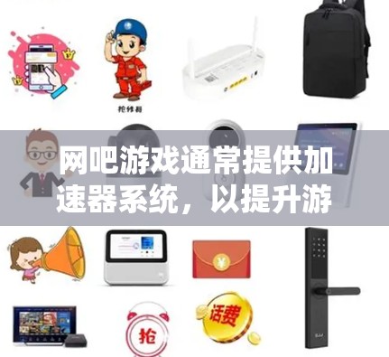 网吧游戏通常提供加速器系统，以提升游戏性能和体验。以下是关于如何获取和使用这些加速器的详细步骤