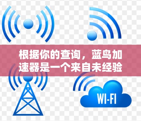 根据你的查询，蓝鸟加速器是一个来自未经验证的来源，因此它可能不安全或不被授权使用。以下是建议的步骤和考虑