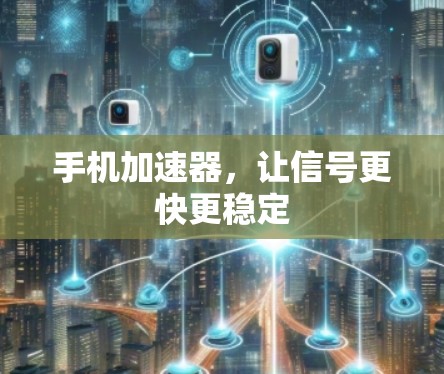 手机加速器,让信号更快更稳定