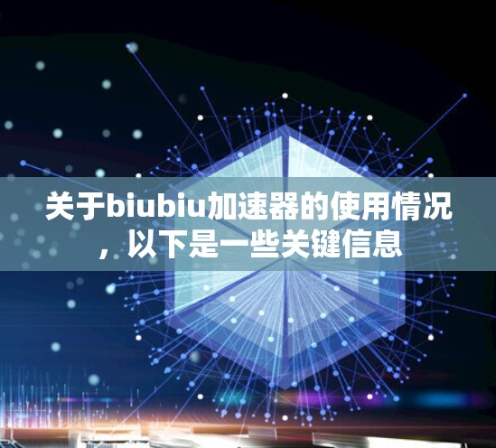 关于biubiu加速器的使用情况，以下是一些关键信息