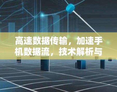 高速数据传输,加速手机数据流,技术解析与解决方案