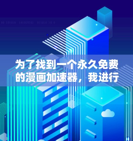 为了找到一个永久免费的漫画加速器，我进行了以下分析和决策过程