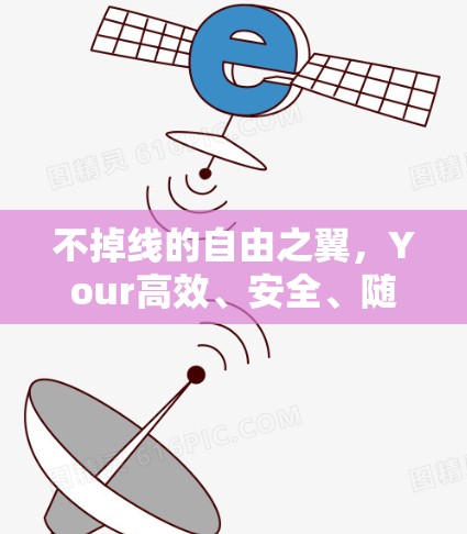 不掉线的自由之翼，Your高效、安全、随行加速器