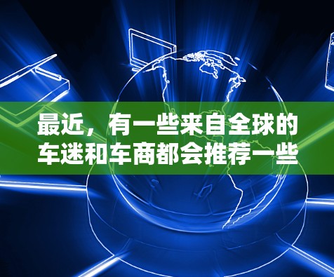 最近,有一些来自全球的车迷和车商都会推荐一些免费的外区加速器软件,以帮助他们将车辆安全地从国内加速到国外。以下是一些免费的外区加速器推荐
