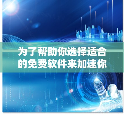 为了帮助你选择适合的免费软件来加速你的台式电脑,以下是基于你的需求和预算的建议