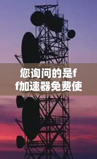 您询问的是ff加速器免费使用口令,这可能是一个误解。ff加速器是一个常用的在线加速工具,通常需要注册或登录才能使用。免费版的ff加速器可能会有功能限制,而付费版则有更多的功能和性能